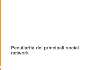 Peculiarità dei principali social
network
 
