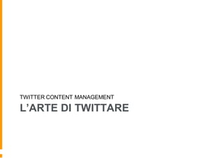 L’ARTE DI TWITTARE
TWITTER CONTENT MANAGEMENT
 