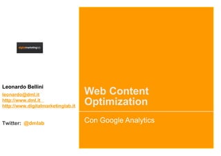 Web Content Optimization Con Google Analytics Leonardo Bellini [email_address] http://www.dml.it  http://www.digitalmarketinglab.it Twitter:  @dmlab 