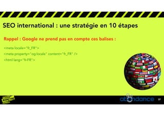 lorem ipsum5/27/20
37
SEO international : une stratégie en 10 étapes
Rappel : Google ne prend pas en compte ces balises :
...