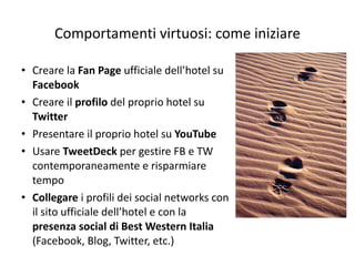 Comportamenti virtuosi: come iniziare <ul><ul><li>Creare la  Fan Page  ufficiale dell ’hotel su  Facebook </li></ul></ul><...