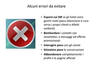 Alcuni errori da evitare <ul><ul><li>Esporsi sui SM  se gli hotel sono gestiti male (poca attenzione e cura verso i propri...