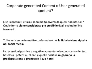 Corporate generated Content o User generated content? <ul><li>E se i contenuti ufficiali sono molto diversi da quelli non ...