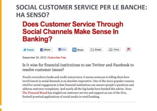 SOCIAL	
  CUSTOMER	
  SERVICE	
  PER	
  LE	
  BANCHE:	
  
HA	
  SENSO?	
  

 