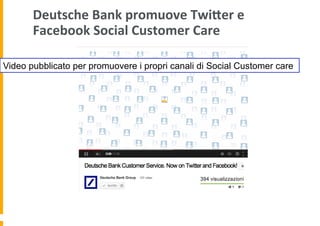 Deutsche	
  Bank	
  promuove	
  Twijer	
  e	
  
Facebook	
  Social	
  Customer	
  Care	
  	
  
Video pubblicato per promuovere i propri canali di Social Customer care

 