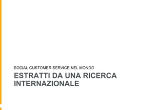 SOCIAL CUSTOMER SERVICE NEL MONDO

ESTRATTI DA UNA RICERCA
INTERNAZIONALE

 