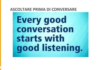 ASCOLTARE	
  PRIMA	
  DI	
  CONVERSARE	
  

 