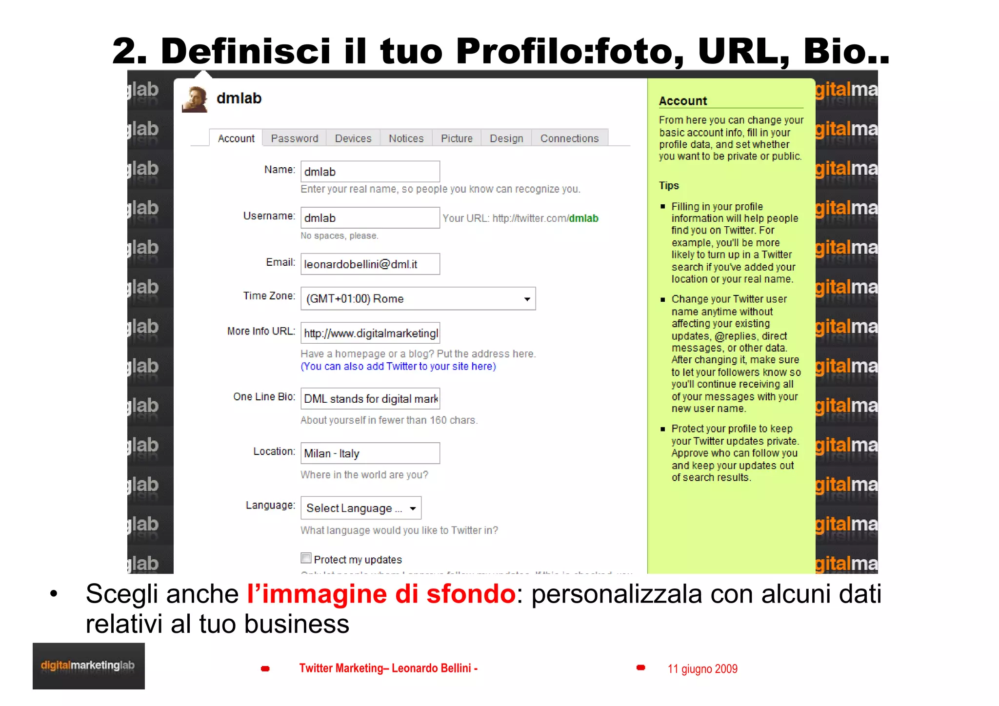 2. Definisci il tuo Profilo:foto, URL, Bio.. Scegli anche  l’immagine di sfondo : personalizzala con alcuni dati relativi al tuo business Your URL: http://twitter.com/ USERNAME 
