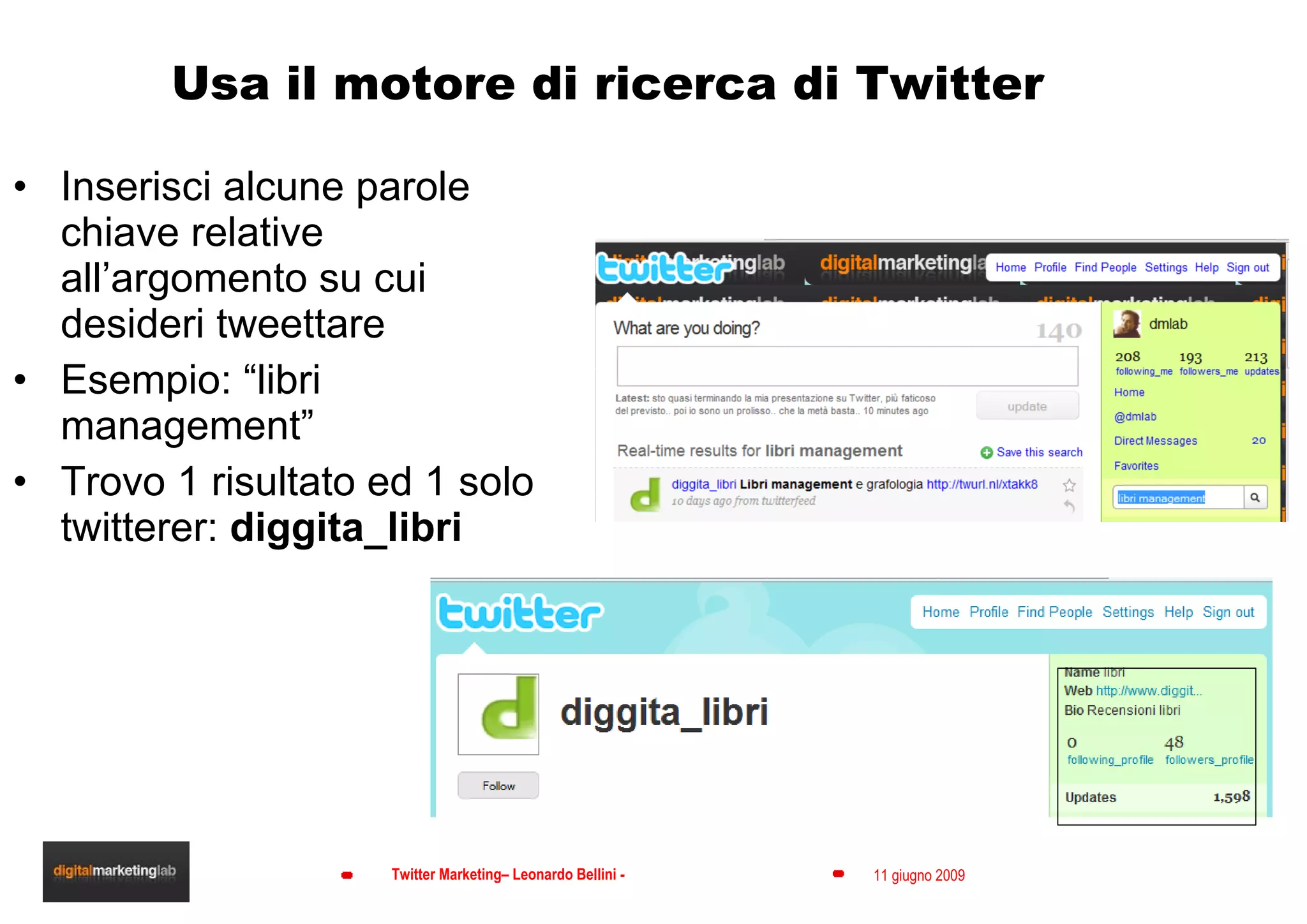 Usa il motore di ricerca di Twitter Inserisci alcune parole chiave relative all’argomento su cui desideri tweettare Esempio: “libri management” Trovo 1 risultato ed 1 solo twitterer:  diggita_libri 