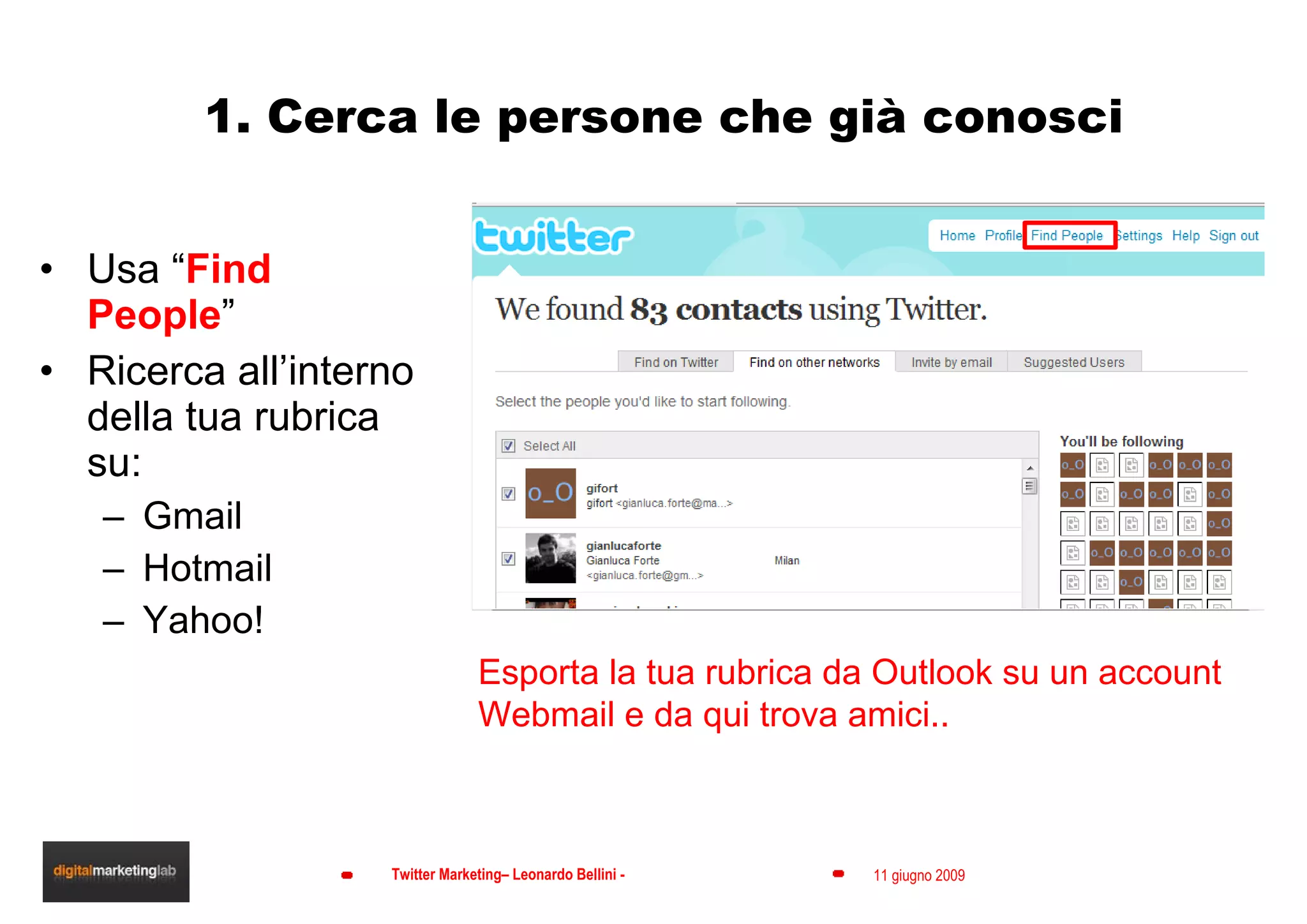 1. Cerca le persone che già conosci Usa “ Find People ” Ricerca all’interno della tua rubrica su: Gmail Hotmail Yahoo! Esporta la tua rubrica da Outlook su un account Webmail e da qui trova amici.. 