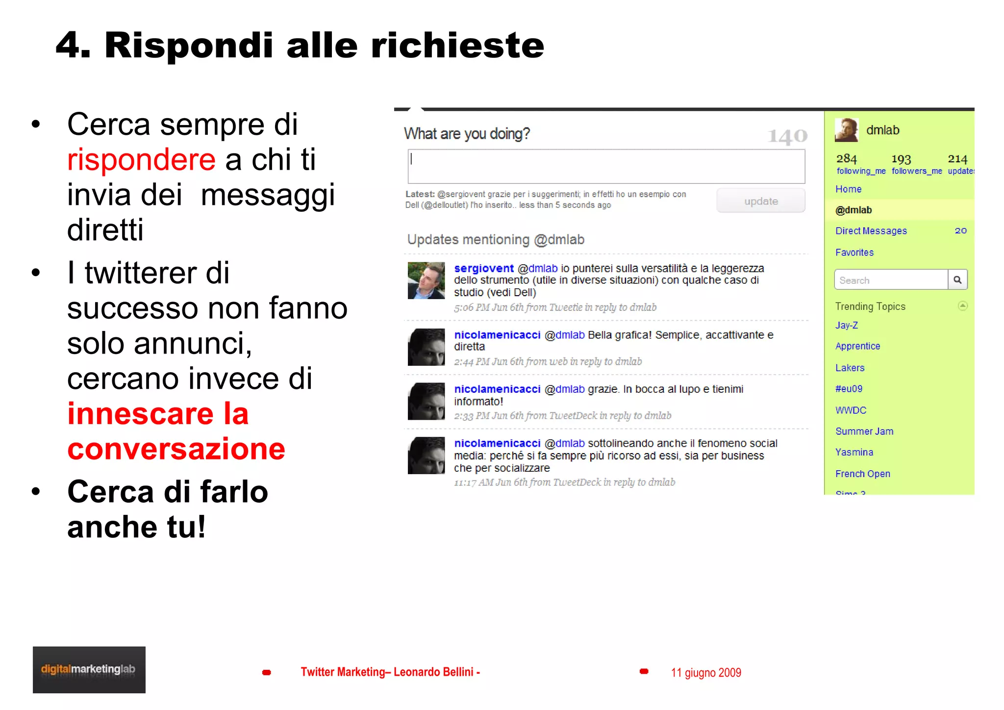 4. Rispondi alle richieste Cerca sempre di  rispondere  a chi ti invia dei  messaggi diretti I twitterer di successo non fanno solo annunci, cercano invece di  innescare la conversazione Cerca di farlo anche tu! 