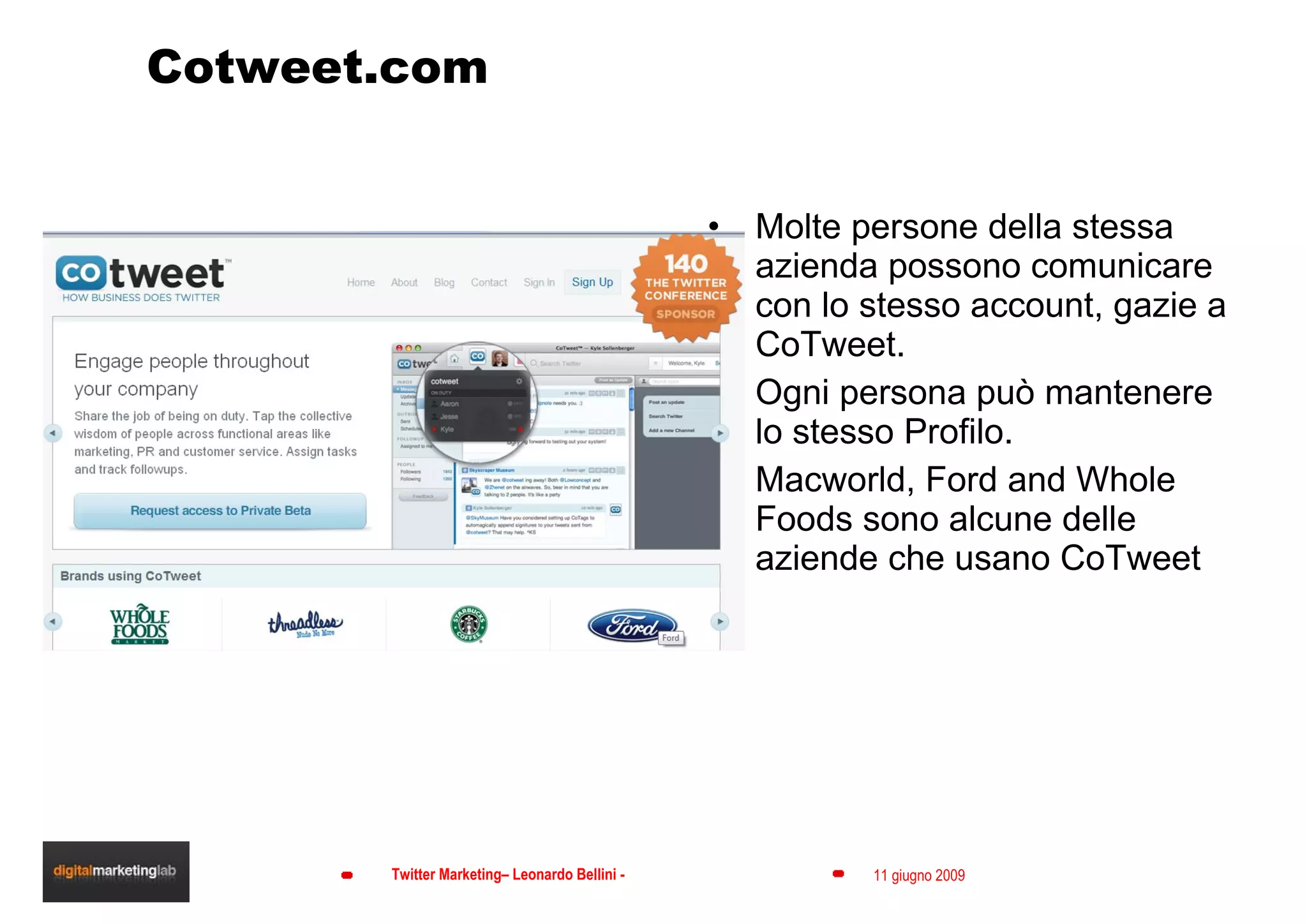 Cotweet.com Molte persone della stessa azienda possono comunicare con lo stesso account, gazie a CoTweet.  Ogni persona può mantenere lo stesso Profilo.  Macworld, Ford and Whole Foods sono alcune delle aziende che usano CoTweet 