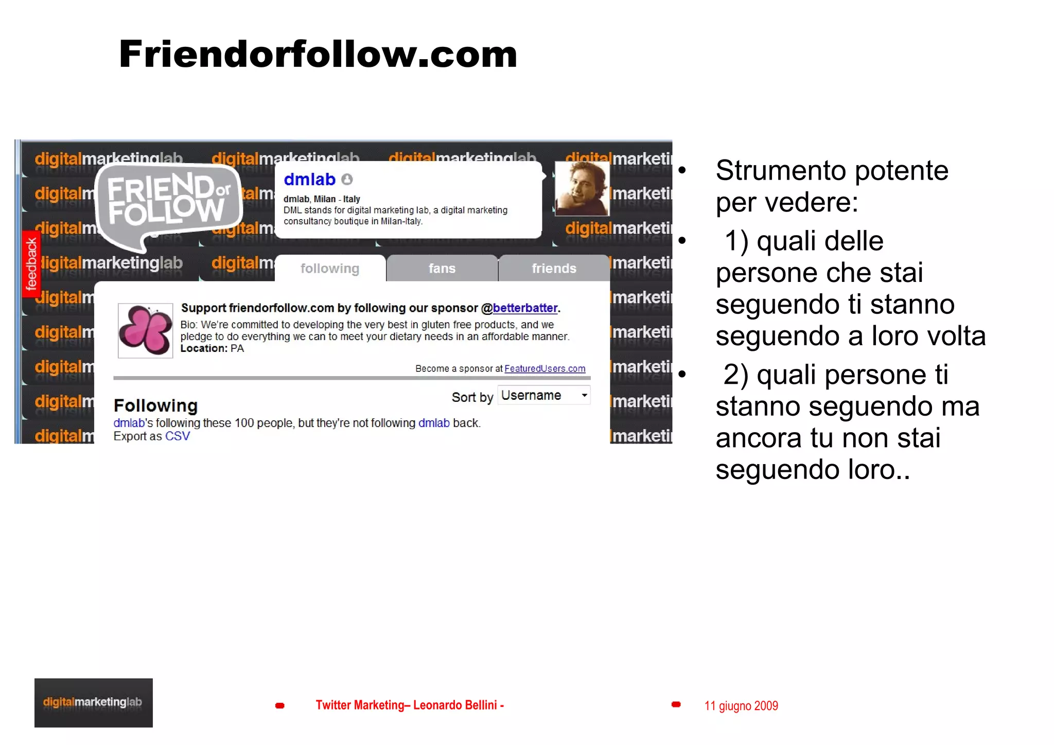 Friendorfollow.com Strumento potente per vedere: 1) quali delle persone che stai seguendo ti stanno seguendo a loro volta 2) quali persone ti stanno seguendo ma ancora tu non stai seguendo loro.. 
