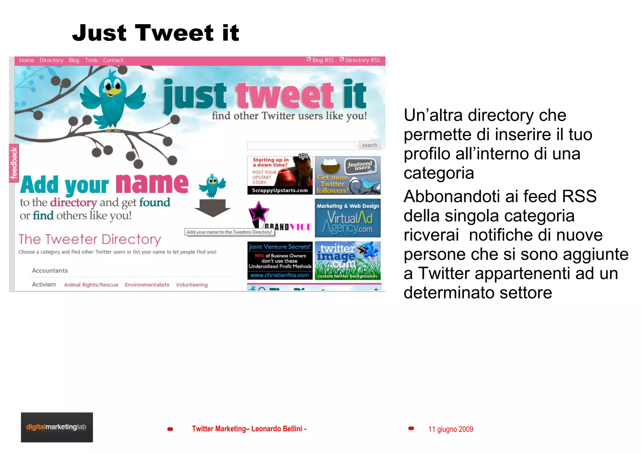 Just Tweet it Un’altra directory che permette di inserire il tuo profilo all’interno di una categoria Abbonandoti ai feed RSS  della singola categoria ricverai  notifiche di nuove persone che si sono aggiunte a Twitter appartenenti ad un  determinato settore 