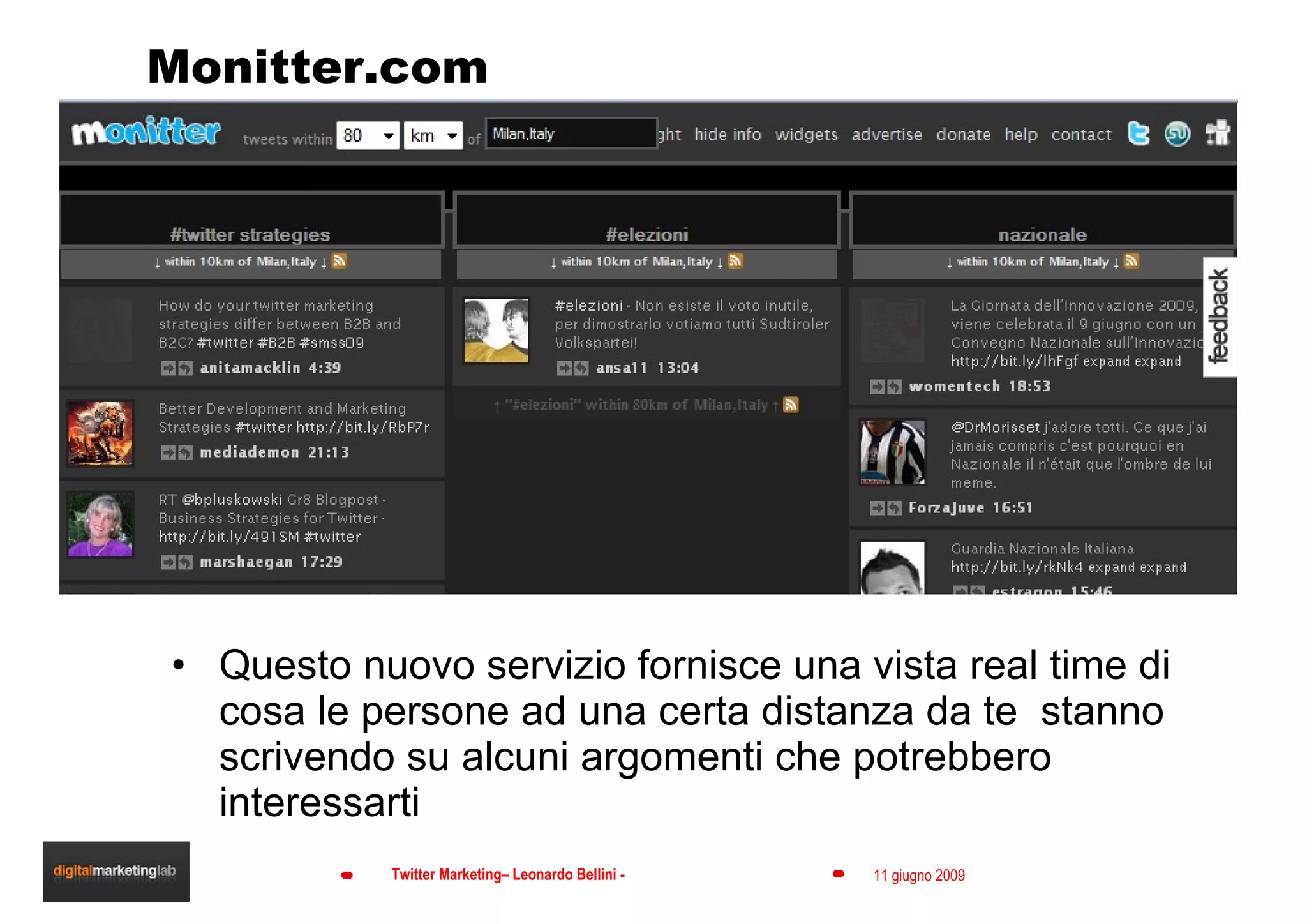 Monitter.com Questo nuovo servizio fornisce una vista real time di cosa le persone ad una certa distanza da te  stanno scrivendo su alcuni argomenti che potrebbero interessarti 