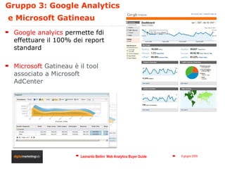 Gruppo 3: Google Analytics  e Microsoft Gatineau Google analyics  permette fdi effettuare il 100% dei report standard  Microsoft  Gatineau è il tool associato a Microsoft AdCenter 