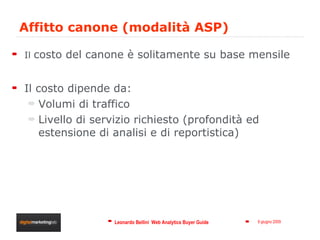 Affitto canone (modalità ASP) Il  costo del canone è solitamente su base mensile Il costo dipende da: Volumi di traffico Livello di servizio richiesto (profondità ed estensione di analisi e di reportistica) 