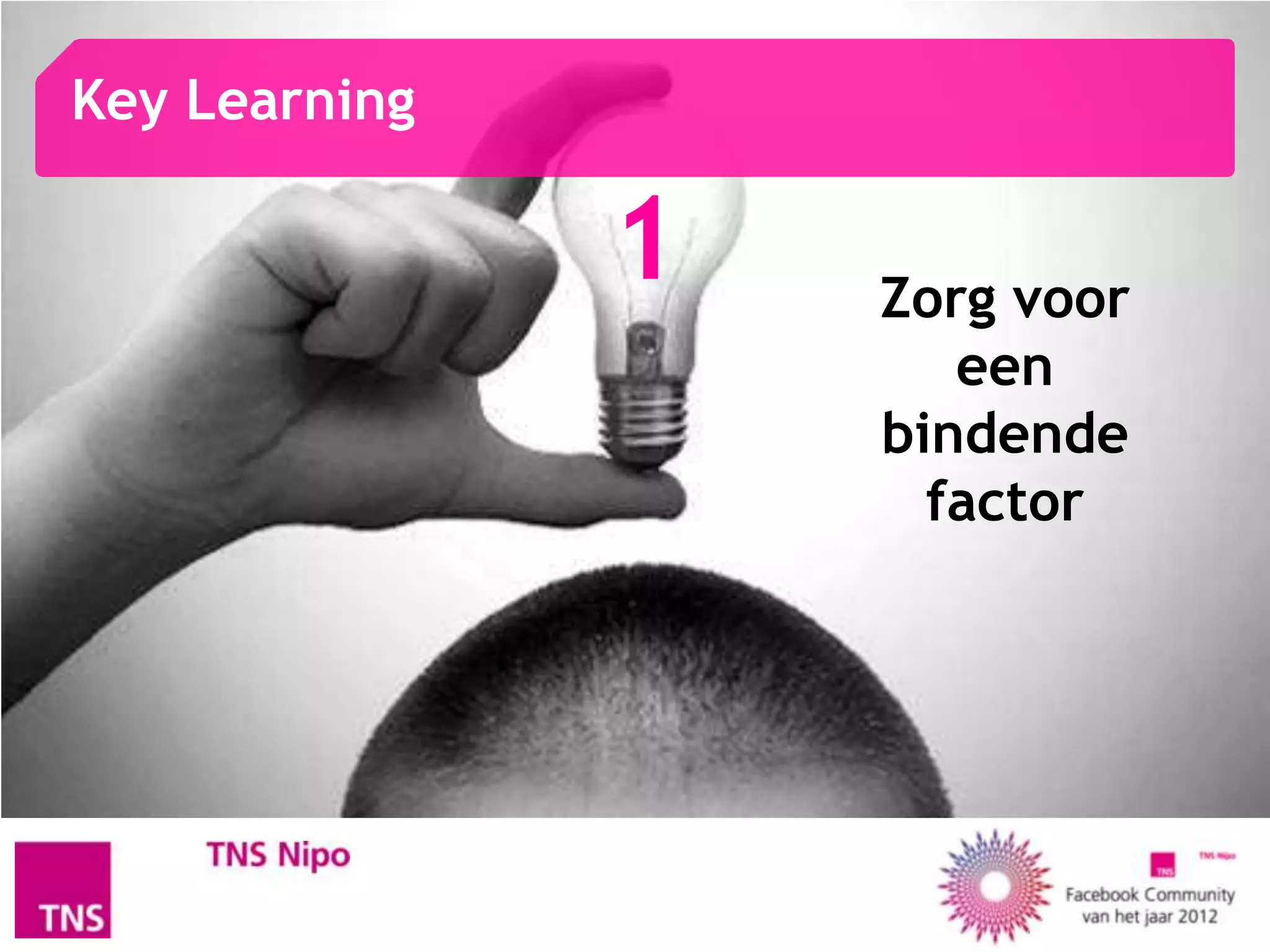 Key Learning

               1   Zorg voor
                      een
                   bindende
                     factor
 