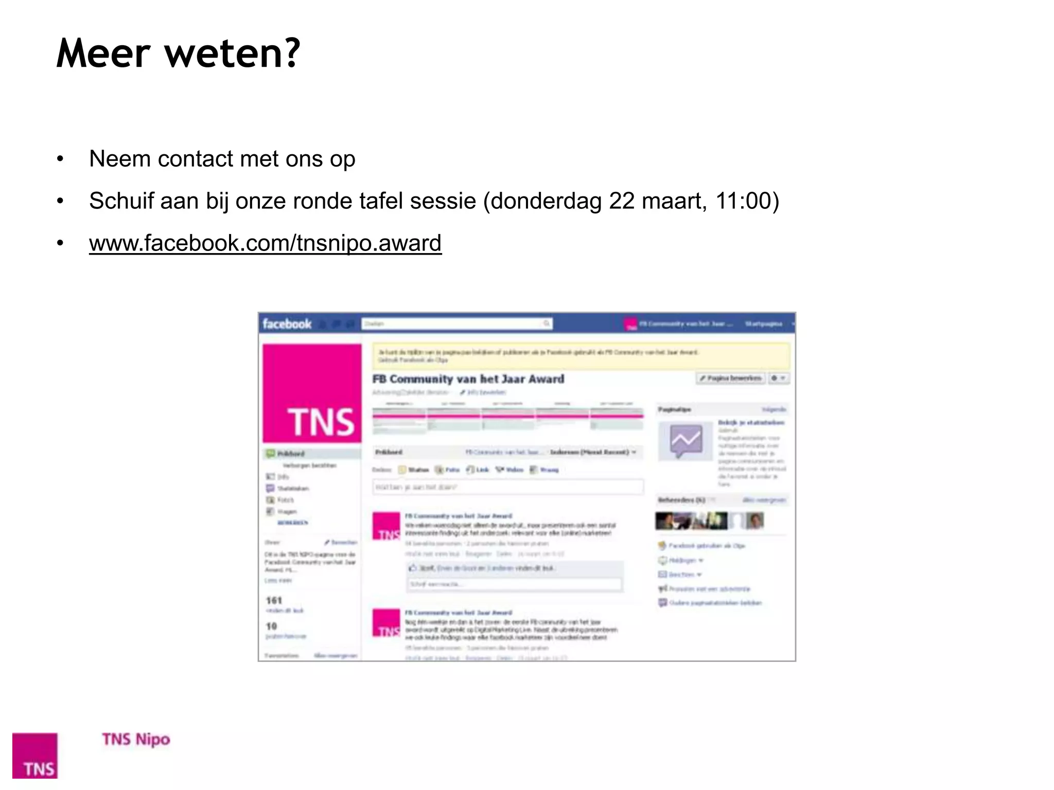 Meer weten?

•   Neem contact met ons op (@Bram76, @Olgatervoert)
•   Schuif aan bij onze ronde tafel sessie (donderdag 22 maart, 11:00)
•   www.facebook.com/tnsnipo.award
 