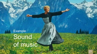 Example
Sound
of music
 