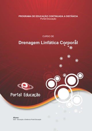 AN02FREV001/REV 4.0
1
PROGRAMA DE EDUCAÇÃO CONTINUADA A DISTÂNCIA
Portal Educação
CURSO DE
Drenagem Linfática Corporal
Aluno:
EaD - Educação a Distância Portal Educação
 