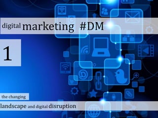 digital marketing #DM
1
landscape and digital disruption
the changing
 