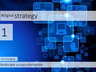 #digital strategy
1
landscape and digital disruption
the changing
 