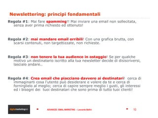 Newslettering: principi fondamentali <ul><li>Regola #1 : Mai fare  spamming !! Mai inviare una email non sollecitata, senz...