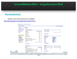 Accesibilidad SEO – Arquitectura Web
Herramientas:	
  
§ Vamos	
  a	
  ver	
  como	
  funciona	
  en	
  realidad
http://www.google.com/webmasters/tools/?hl=es	
  
 