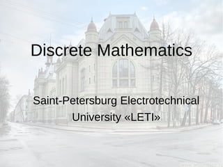 Discrete Mathematics
Saint-Petersburg Electrotechnical
University «LETI»
 