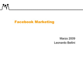 Facebook Mark ti
F   b k M rketing



                   Marzo 2009
                Leonardo Bellini
 