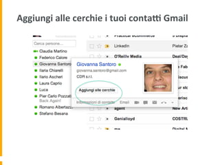 Aggiungi	
  alle	
  cerchie	
  i	
  tuoi	
  contad	
  Gmail	
  
 