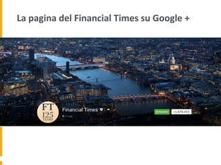 La	
  pagina	
  del	
  Financial	
  Times	
  su	
  Google	
  +	
  
 