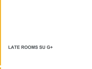 LATE ROOMS SU G+
 