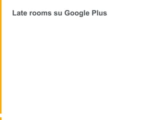 Late rooms su Google Plus
 