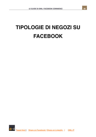LE	
  GUIDE	
  DI	
  DML:	
  FACEBOOK	
  COMMERCE	
  	
  	
              48




TIPOLOGIE DI NEGOZI SU
                   ...