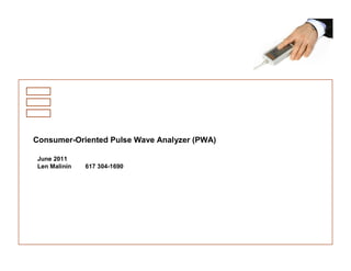 Consumer-Oriented Pulse Wave Analyzer (PWA)

 June 2011
 Len Malinin   617 304-1690
 