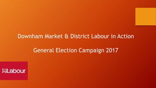 Downham Market & District Labour in Action
General Election Campaign 2017
 