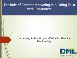 The Role of Content Marketing in
Building Trust with Consumers
Harnessing Authenticity and Value for Genuine
Relationships
The Role of Content Marketing in Building Trust
with Consumers
 