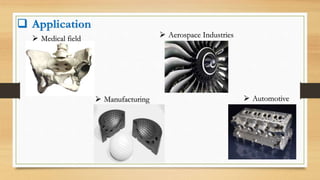 Medical field
 Application
 Aerospace Industries
 Manufacturing  Automotive
 