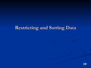 Restricting and Sorting Data
Restricting and Sorting Data
 