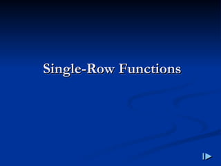 Single
Single-
-Row Functions
Row Functions
 