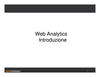Web Analytics
 Introduzione




                1
 