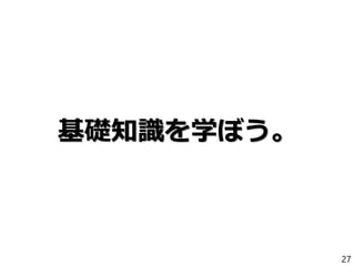 基礎知識を学ぼう。
27
 