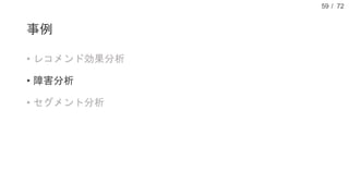 / 72
事例
• レコメンド効果分析
• 障害分析
• セグメント分析
59
 
