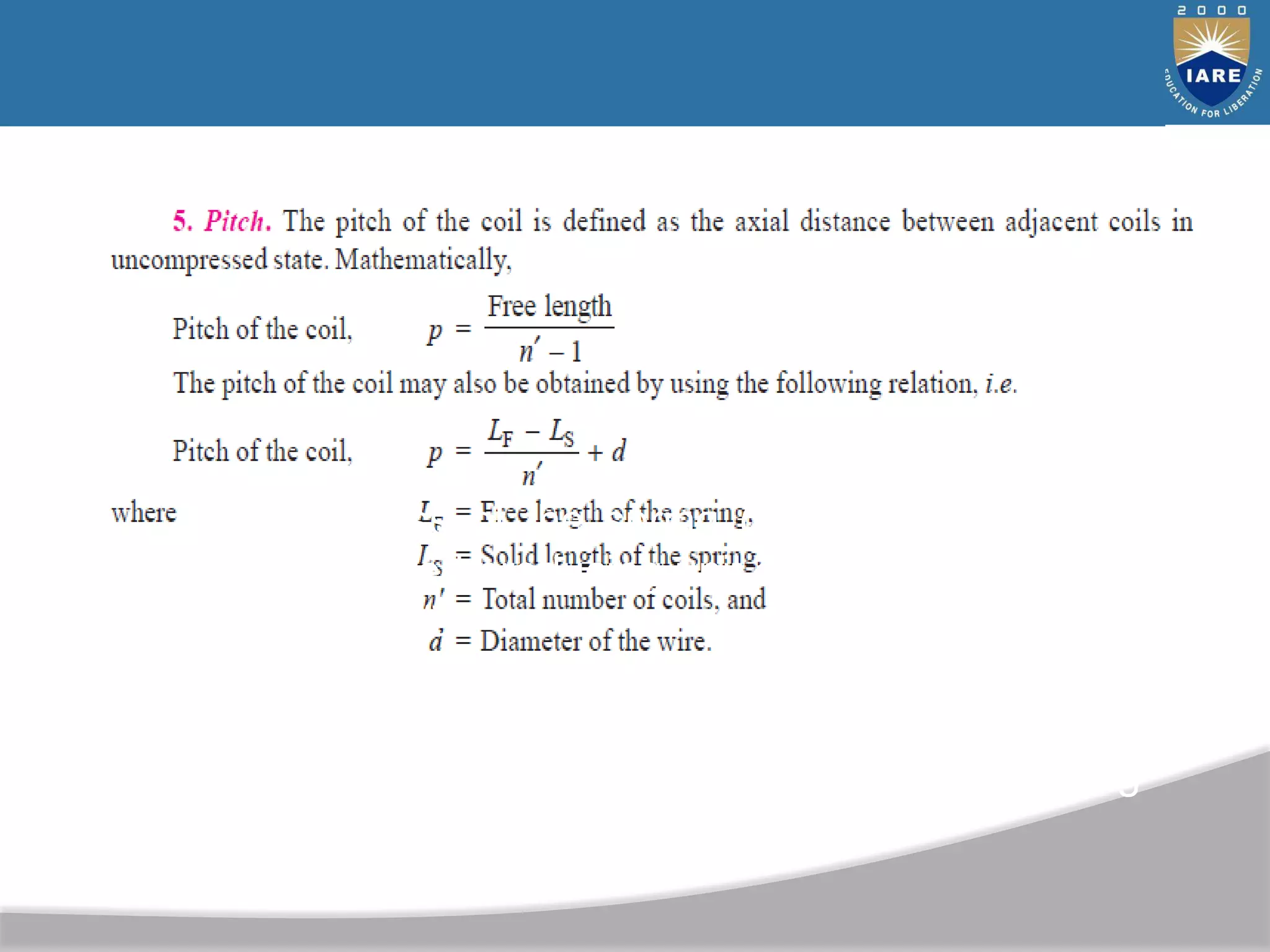 The stiffness of the spring (k) is defined as the
force required producing unit deflection
k=W/δ
Where k= stiffness of the spring (N/mm)
F = axial spring force (N)
Y or δ = axial deflection of the spring
corresponding to force p (mm)
 