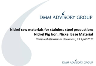 Technical discussions document, 19 April 2013
Nickel raw materials for stainless steel production:
Nickel Pig Iron, Nickel Base Material
 