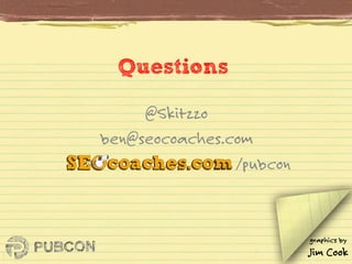 Questions	
  
@Skitzzo
ben@seocoaches.com
/pubcon

graphics by

Jim Cook

 