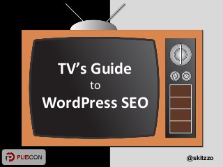 TV’s	
  Guide	
  
to	
  

WordPress	
  SEO	
  

@skitzzo

 