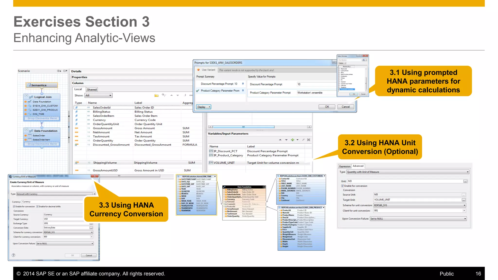 © 2014 SAP SE or an SAP affiliate company. All rights reserved. 16Public
Exercises Section 3
Enhancing Analytic-Views
3.1 Using prompted
HANA parameters for
dynamic calculations
3.2 Using HANA Unit
Conversion (Optional)
3.3 Using HANA
Currency Conversion
 